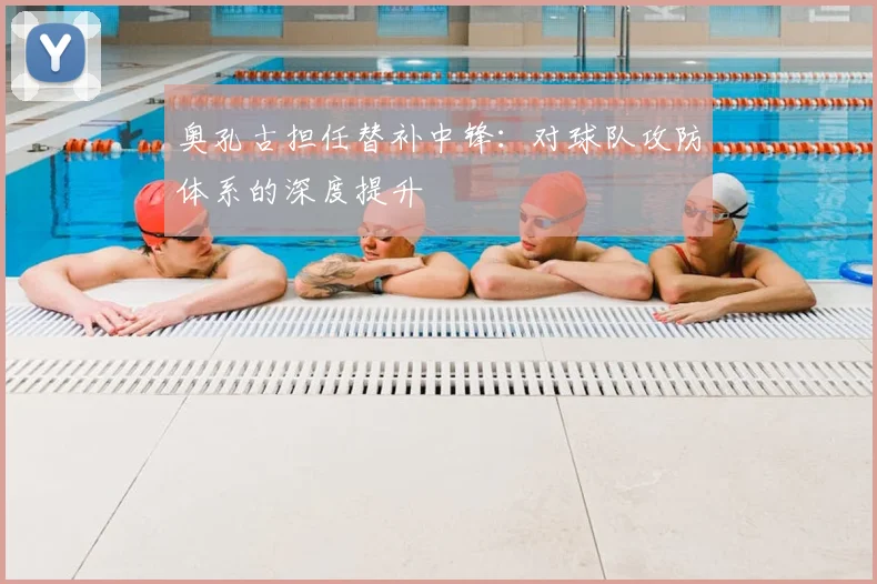 奥孔古担任替补中锋：对球队攻防体系的深度提升