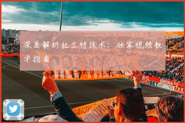 深度解析杜兰特技术：独家视频教学指南