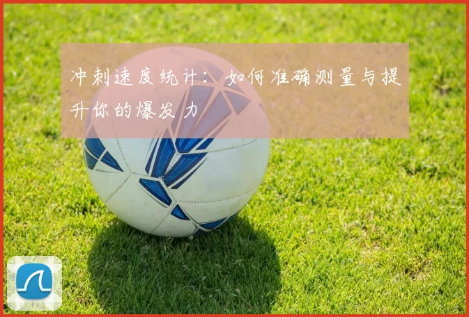冲刺速度统计：如何准确测量与提升你的爆发力