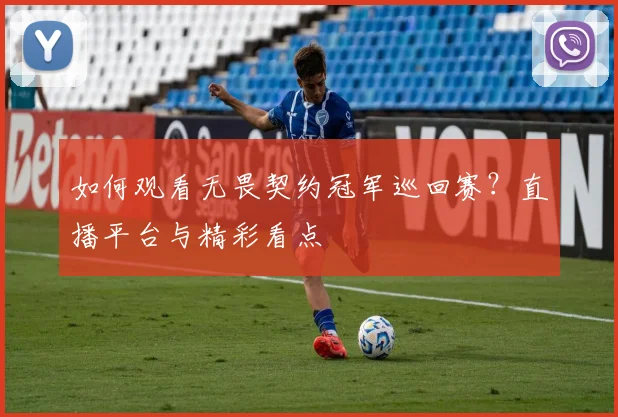 如何观看无畏契约冠军巡回赛？直播平台与精彩看点