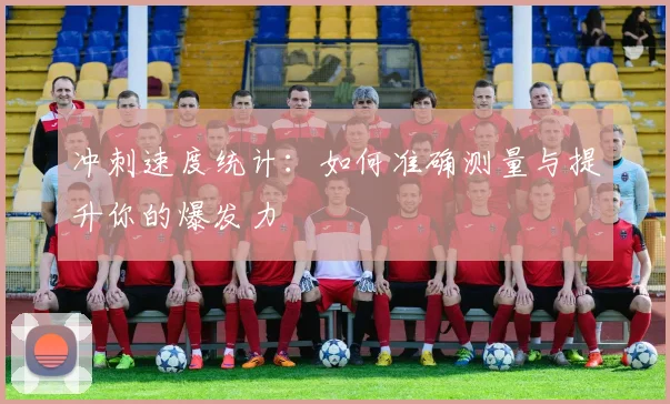 冲刺速度统计：如何准确测量与提升你的爆发力
