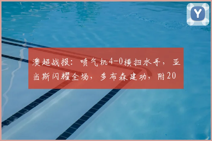澳超战报：喷气机4-0横扫水手，亚当斯闪耀全场，多布森建功，附2026赛季最新积分榜