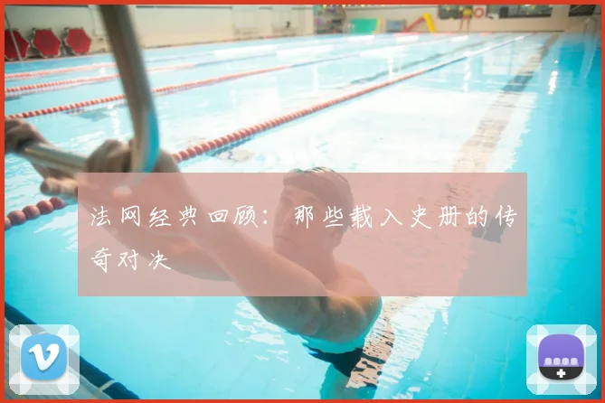 法网经典回顾：那些载入史册的传奇对决