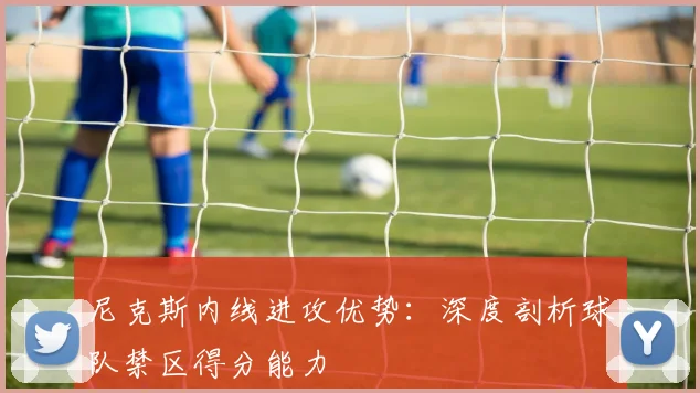 尼克斯内线进攻优势：深度剖析球队禁区得分能力